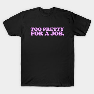 Too Pretty For A Job - Iconic Slogan - 90s Aesthetic Vintage T-Shirt